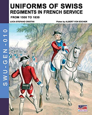 Uniforms of Swiss Regiments in French service: From 1500 to 1830 (Soldiers, weapons & uniforms - GEN)