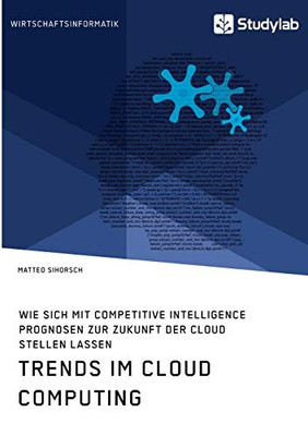 Trends im Cloud Computing. Wie sich mit Competitive Intelligence Prognosen zur Zukunft der Cloud stellen lassen (German Edition)