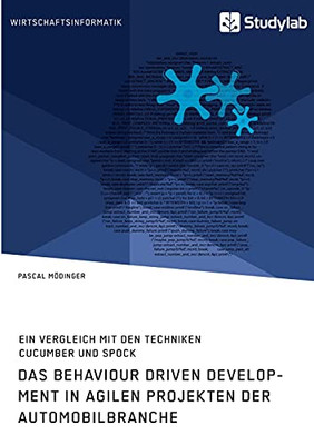 Das Behaviour Driven Development in agilen Projekten der Automobilbranche. Ein Vergleich mit den Techniken Cucumber und Spock (German Edition)