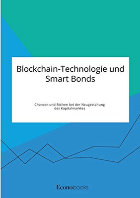 Blockchain-Technologie und Smart Bonds. Chancen und Risiken bei der Neugestaltung des Kapitalmarktes (German Edition)