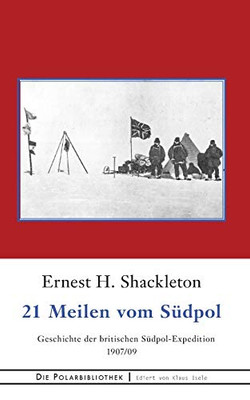 21 Meilen vom Südpol: Die Geschichte der britischen Südpol-Expedition 1907/09 (German Edition)