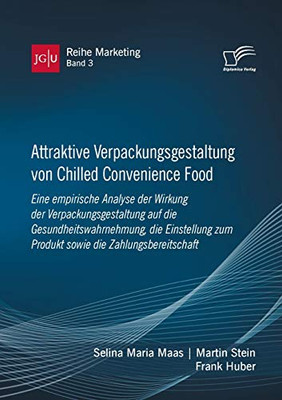 Attraktive Verpackungsgestaltung von Chilled Convenience Food: Eine empirische Analyse der Wirkung der Verpackungsgestaltung auf ... die Zahlungsbereitschaft (German Edition)