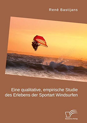 Eine qualitative, empirische Studie des Erlebens der Sportart Windsurfen (German Edition)