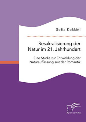 Resakralisierung der Natur im 21. Jahrhundert: Eine Studie zur Entwicklung der Naturauffassung seit der Romantik (German Edition)