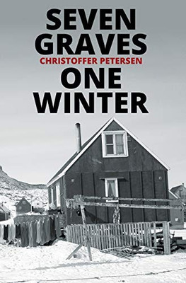 Seven Graves, One Winter: Politics, Murder, and Corruption in the Arctic (Greenland Crime)