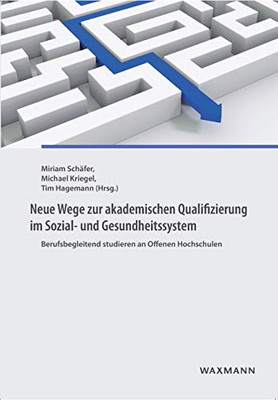 Neue Wege zur akademischen Qualifizierung im Sozial- und Gesundheitssystem: Berufsbegleitend studieren an Offenen Hochschulen (German Edition)