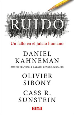 Ruido:Un fallo en el juicio humano / Noise: A Flaw in Human Judgment (Spanish Edition)