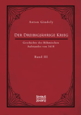 Der Dreißigjährige Krieg. Geschichte des Böhmischen Aufstandes von 1618. Band 3: Vom Ulmer Vertrag 1620 bis zu der Unterwerfung von Mähren, Schlesien und den Lausitzen (German Edition)