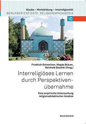 Interreligiöses Lernen durch Perspektivenübernahme: Eine empirische Untersuchung religionsdidaktischer Ansätze (German Edition)