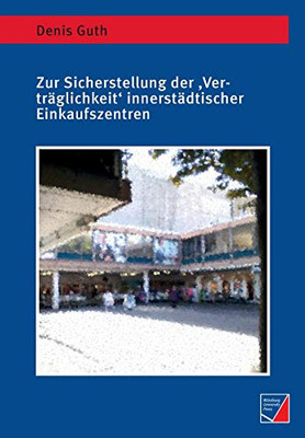 Zur Sicherstellung der 'Verträglichkeit' innerstädtischer Einkaufszentren: Raumbezogene Diskurs- und Kalkulationsordnungen am Beispiel der Mainzer Innenstadt (German Edition)