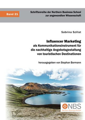 Influencer Marketing als Kommunikationsinstrument für die nachhaltige Angebotsgestaltung von touristischen Destinationen (German Edition)