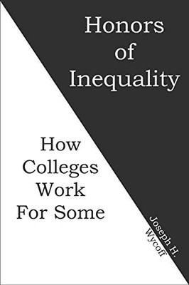 Honors of Inequality: How Colleges Work for Some