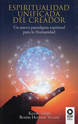 Espiritualidad unificada del creador: Un nuevo paradigma espiritual para la humanidad (Desarrollo espiritual) (Spanish Edition)