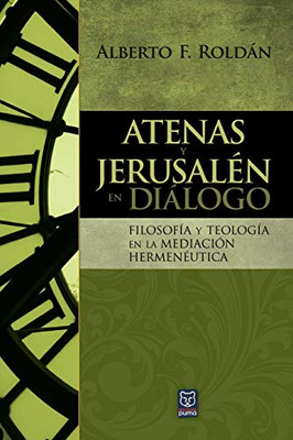 Atenas Y Jerusalén En Diálogo: Filosofía y teología en la mediación hermenéutica (Spanish Edition)