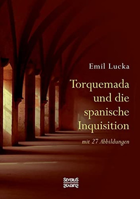 Torquemada und die spanische Inquisition: mit 27 Abbildungen (German Edition)