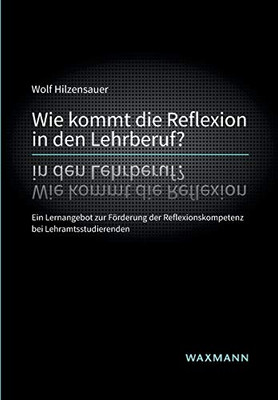 Wie kommt die Reflexion in den Lehrberuf?: Ein Lernangebot zur Förderung der Reflexionskompetenz bei Lehramtsstudierenden (German Edition)