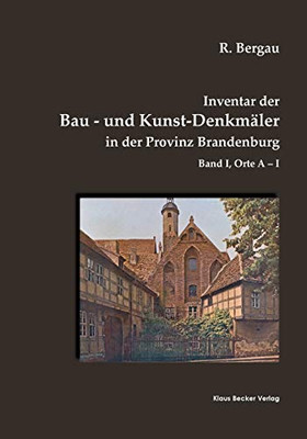 Inventar der Bau- und Kunst-Denkmäler in der Provinz Brandenburg, Band I: Orte A-I (German Edition)