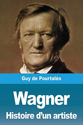 Wagner, Histoire d'un artiste (French Edition)