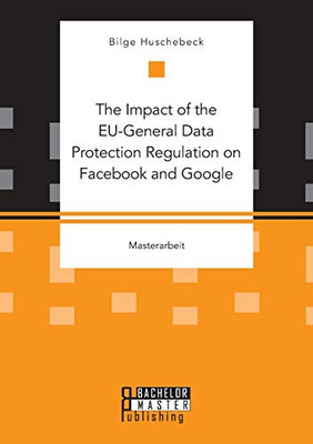 The Impact of the EU-General Data Protection Regulation on Facebook and Google