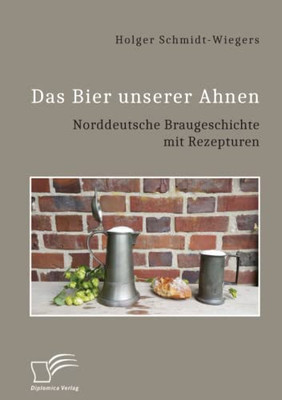 Das Bier unserer Ahnen. Norddeutsche Braugeschichte mit Rezepturen (German Edition)