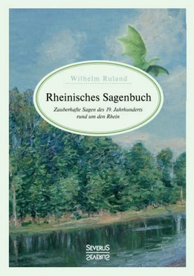 Rheinisches Sagenbuch: Zauberhafte Sagen des 19. Jahrhunderts rund um den Rhein (German Edition)