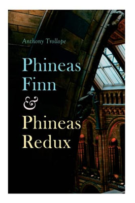 Phineas Finn & Phineas Redux: Historical Novel - Parliamentary Series