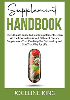 Supplement Handbook: The Ultimate Guide to Health Supplements, Learn All the InformationAbout Different Dietary Supplements That Can Help You Get and Stay Healthy