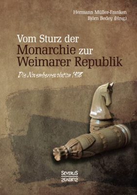 Vom Sturz der Monarchie zur Weimarer Republik: Die Novemberrevolution 1918 (German Edition)