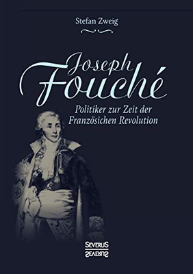 Joseph Fouché. Biografie: Politiker zur Zeit der Französischen Revolution (German Edition)