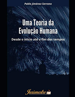 Uma teoria da evolução humana: Desde o início até o fim dos tempos (Portuguese Edition)