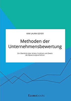 Methoden der Unternehmensbewertung. Ein Überblick über Anlass, Funktion und Zweck der Bewertungsverfahren (German Edition)