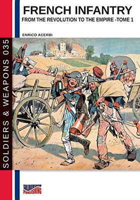 French infantry from the Revolution to the Empire  Tome 1 (Soldiers & Weapons)