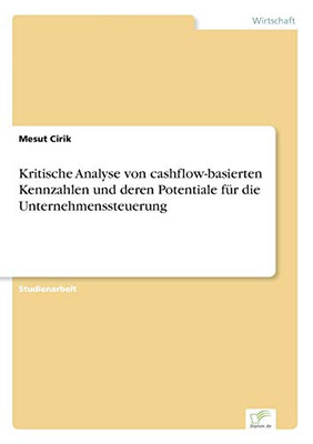 Kritische Analyse von cashflow-basierten Kennzahlen und deren Potentiale für die Unternehmenssteuerung (German Edition)