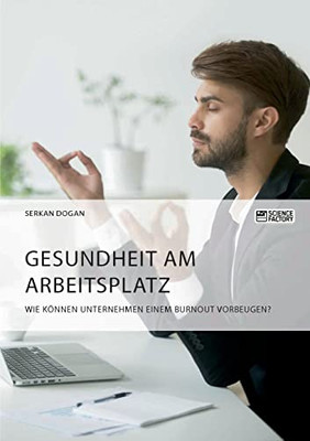 Gesundheit am Arbeitsplatz. Wie können Unternehmen einem Burnout vorbeugen? (German Edition)