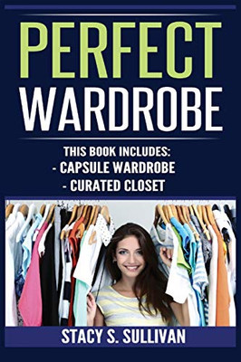 Perfect Wardrobe: Capsule Wardrobe, Curated Closet: Capsule Wardrobe, Curated Closet (Personal Style, Your Guide, Effortless, French)