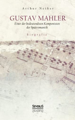 Gustav Mahler. Biografie: Einer der bedeutendsten Komponisten der Spätromantik (German Edition)