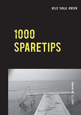 1000 Sparetips: Tusind tips og råd til dig, som vil spare penge i hverdagen. (Danish Edition)