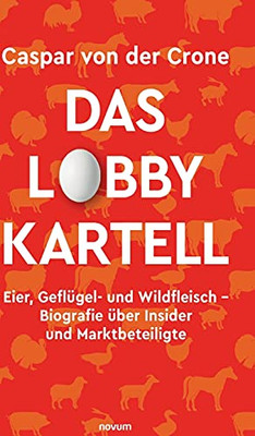 Das Lobby-Kartell: Eier, Geflügel- und Wildfleisch - Biografie über Insider und Marktbeteiligte (German Edition)