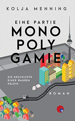 Eine Partie Monopolygamie: Die Geschichte einer wahren Heldin (German Edition)