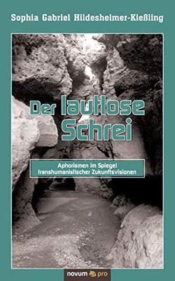 Der lautlose Schrei: Aphorismen im Spiegel transhumanistischer Zukunftsvisionen (German Edition)