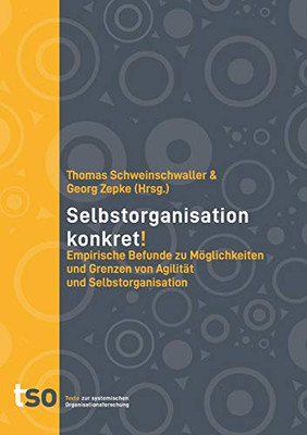 Selbstorganisation Konkret!: Empirische Befunde zu Möglichkeiten und Grenzen von Agilität und Selbstorganisation (German Edition)