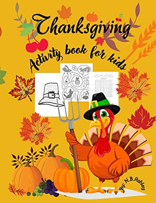 Thanksgiving activity book for kids: An activity book for Thanksgiving with coloring pictures, puzzles, mazes and more, suitable for any child.
