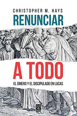 Renunciar a Todo: El Dinero Y El Discipulado En Lucas (Spanish Edition)