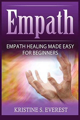 Empath: Empath Healing Made Easy For Beginners (Handling Sociopaths and Narcisissists, Protect Yourself From Manipulation, Self-Aware Energy)