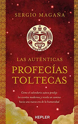 Las auténticas profecías toltecas: Como el calendario azteca predijo los eventos modernos y revela un camino hacia una nueva era de la humanidad (Spanish Edition)