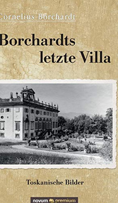 Borchardts letzte Villa: Toskanische Bilder (German Edition)