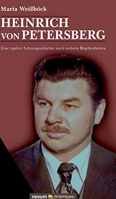 Heinrich von Petersberg: Eine tapfere Lebensgeschichte nach wahren Begebenheiten (German Edition)