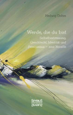 Werde, die Du bist: Selbstbestimmung, Geschlecht, Identität und Feminismus - eine Novelle (German Edition)