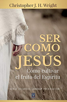Ser Como Jesús: Cómo cultivar el fruto del Espíritu (Spanish Edition)