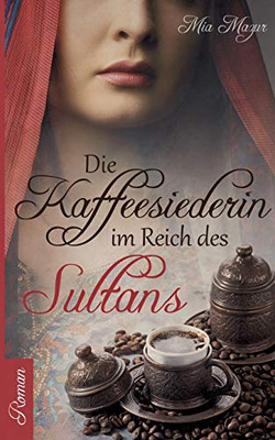 Die Kaffeesiederin: Im Reich des Sultans (German Edition)